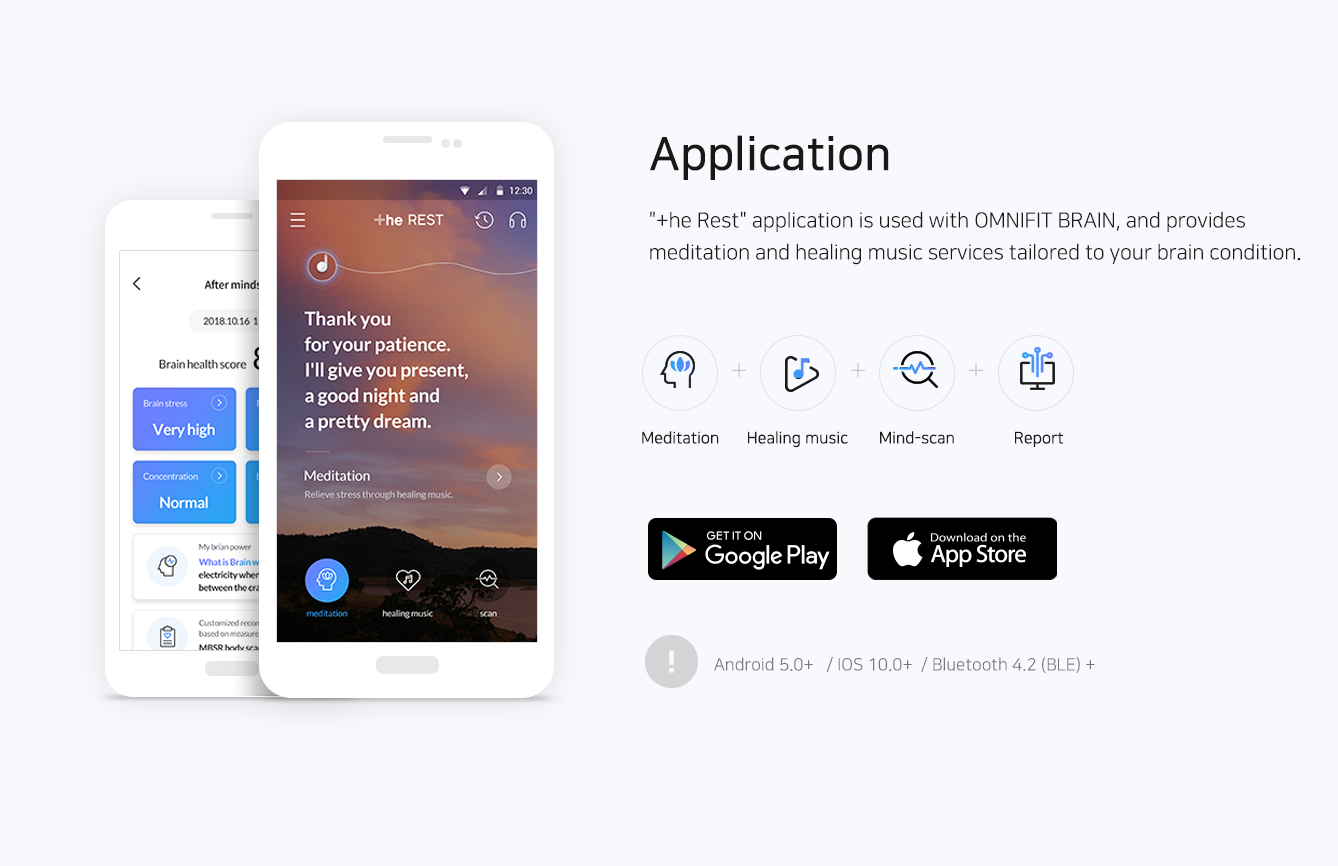 The Rest application is used with OMNIFIT BRAIN, and​ provides meditation and healing music services tailored to your brain condition. Meditation / Healing music / Mind-scan / Report​